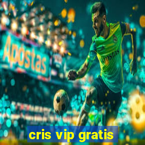 cris vip gratis